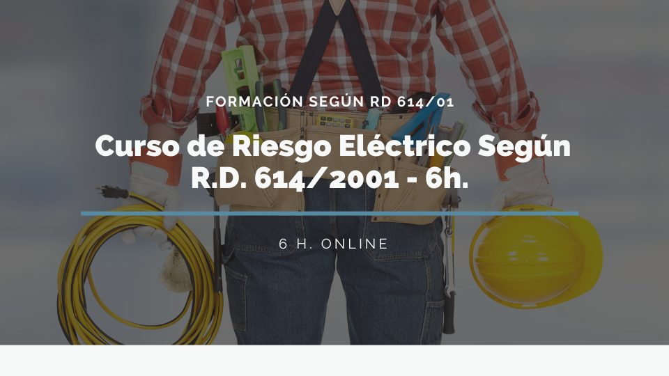 CURSO DE RIESGO ELÉCTRICO SEGÚN RD 614/01 PARA PERSONAL EXPUESTO 6h